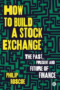 How to Build a Stock Exchange The Past, Present and Future of Finance