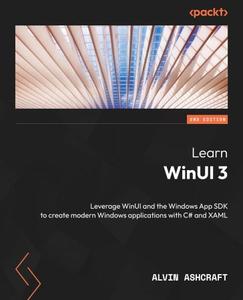 Learn WinUI 3 Leverage WinUI and the Windows App SDK to create modern Windows applications with C# and XAML, 2nd Edition