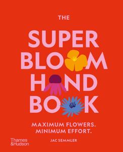 The Super Bloom Handbook Maximum Flowers. Minimum Effort