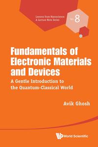 Fundamentals of Electronic Materials and Devices A Gentle Introduction to the Quantum–Classical World