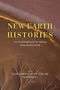 New Earth Histories Geo-Cosmologies and the Making of the Modern World