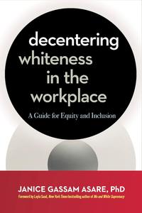 Decentering Whiteness in the Workplace A Guide for Equity and Inclusion