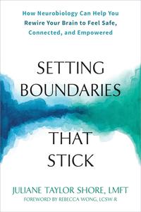 Setting Boundaries That Stick How Neurobiology Can Help You Rewire Your Brain to Feel Safe, Connected, and Empowered