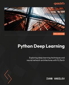 Python Deep Learning Understand how deep neural networks work and apply them to real-world tasks, 3rd Edition
