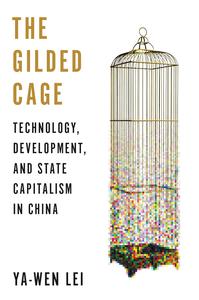 The Gilded Cage Technology, Development, and State Capitalism in China