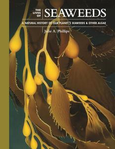 The Lives of Seaweeds A Natural History of Our Planet’s Seaweeds and Other Algae