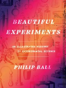 Beautiful Experiments An Illustrated History of Experimental Science
