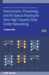 Transmission, Processing, and All–Optical Routing for Ultra–High Capacity Data Center Networking (Second Edition)