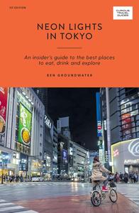 Neon Lights in Tokyo An Insider's Guide to the Best Places to Eat, Drink and Explore (Curious Travel Guides)