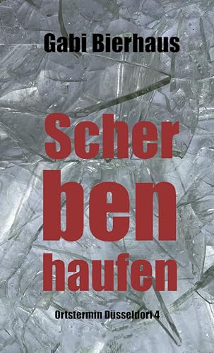 Gabi Bierhaus - Scherbenhaufen: Ortstermin D&uuml;sseldorf Band 4