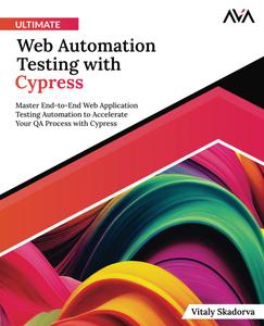 Ultimate Web Automation Testing with Cypress Master End-to-End Web Application Testing Automation to Accelerate Your QA Proces
