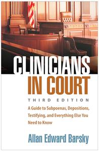 Clinicians in Court A Guide to Subpoenas, Depositions, Testifying, and Everything Else You Need to Know, 3rd Edition