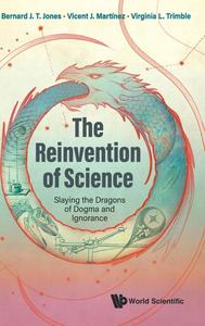 The Reinvention of Science Slaying the Dragons of Dogma and Ignorance