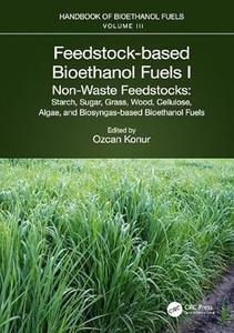 Feedstock–based Bioethanol Fuels. I. Non–Waste Feedstocks Starch, Sugar, Grass, Wood, Cellulose, Algae, and Biosyngas–based