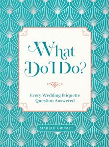 What Do I Do Every Wedding Etiquette Question Answered