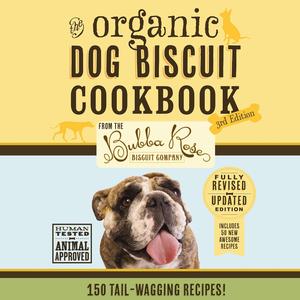 The Organic Dog Biscuit Cookbook (The Revised and Expanded Third Edition) Featuring Over 100 Pawsome Recipes!