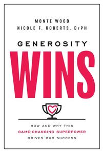 Generosity Wins How and Why this Game–Changing Superpower Drives Our Success