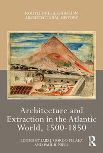 Architecture and Extraction in the Atlantic World, 1500-1850
