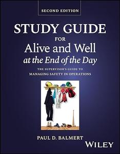 Study Guide for Alive and Well at the End of the Day The Supervisor's Guide to Managing Safety in Operations, 2nd Edition
