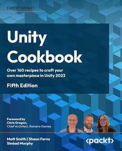 Unity Cookbook Over 160 recipes to craft your own masterpiece in Unity 2023, 5th Edition
