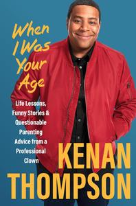When I Was Your Age Life Lessons, Funny Stories & Questionable Parenting Advice from a Professional Clown