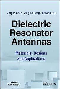 Dielectric Resonator Antennas Materials, Designs and Applications