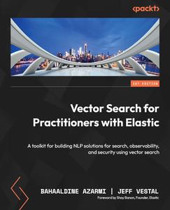 Vector Search for Practitioners with Elastic A toolkit for building NLP solutions for search, observability, and security