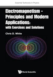 Electromagnetism – Principles and Modern Applications With Exercises and Solutions (Essential Textbooks in Physics)