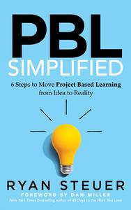PBL Simplified 6 Steps to Move Project Based Learning from Idea to Reality