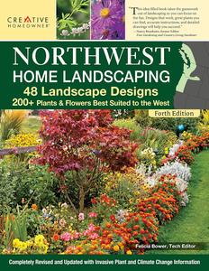 Northwest Home Landscaping, New 4th Edition 48 Landscape Designs, 200+ Plants & Flowers Best Suited to the Northwest