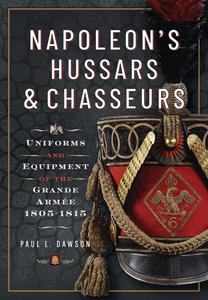 Napoleon's Hussars and Chasseurs Uniforms and Equipment of the Grande Armée, 1805–1815