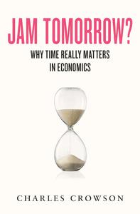 Jam Tomorrow Why time really matters in economics