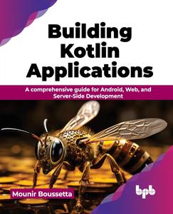Building Kotlin Applications A comprehensive guide for Android, Web, and Server–Side Development