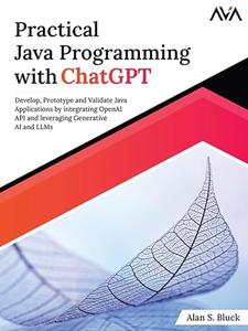 Practical Java Programming with ChatGPT Develop, Prototype and Validate Java Applications by integrating OpenAI API