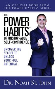 The Power Habits® of Unstoppable Self–Confidence Uncover The Secret to Unlock Your Full Potential