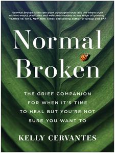 Normal Broken The Grief Companion for When It's Time to Heal but You're Not Sure You Want To