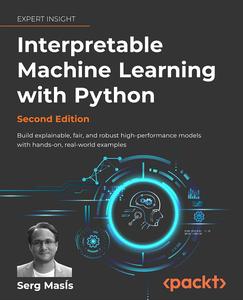 Interpretable Machine Learning with Python Build explainable, fair and robust high–performance models, 2nd Edition