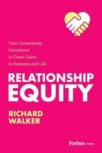 Relationship Equity Your Cornerstone Investment to Great Gains in Business and Life