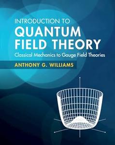 Introduction to Quantum Field Theory Classical Mechanics to Gauge Field Theories