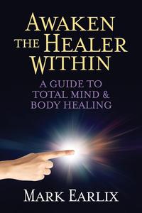 Awaken The Healer Within A Guide to Total Mind & Body Healing