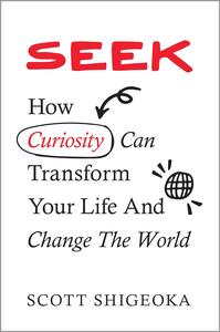 Seek How Curiosity Can Transform Your Life and Change the World