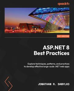 ASP.NET 8 Best Practices Explore techniques, patterns, and practices to develop effective large-scale .NET web apps