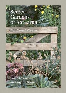 Secret Gardens of Aotearoa Field notes & practical wisdom