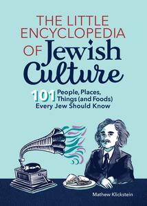 The Little Encyclopedia of Jewish Culture 101 People, Places, Things (and Foods) Every Jew Should Know