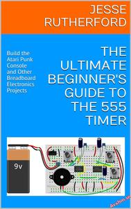 The Ultimate Beginner’s Guide to the 555 Timer