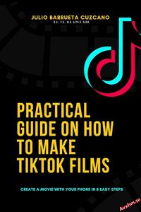 Practical Guide on How to Make TikTok Films