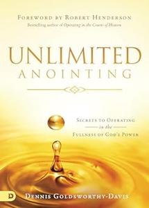 Unlimited Anointing Secrets to Operating in the Fullness of God's Power