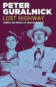 Lost Highway Journeys and Arrivals of American Musicians