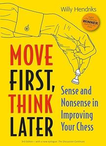 Move First, Think Later Sense and Nonsense in Improving Your Chess, 3rd Edition