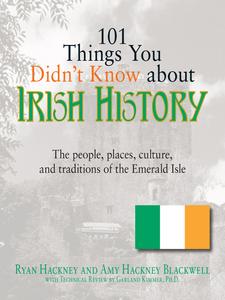 101 Things You Didn’t Know About Irish History The People, Places, Culture, and Tradition of the Emerald Isle